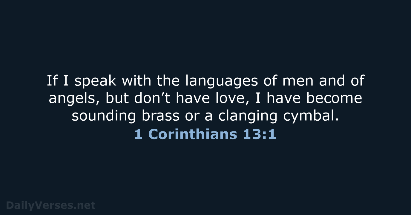 If I speak with the languages of men and of angels, but… 1 Corinthians 13:1
