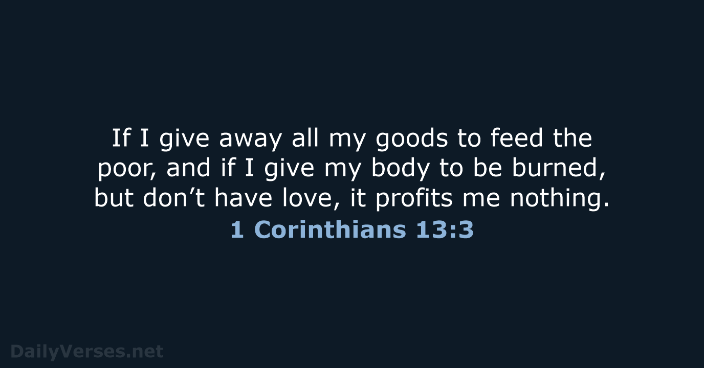 If I give away all my goods to feed the poor, and… 1 Corinthians 13:3