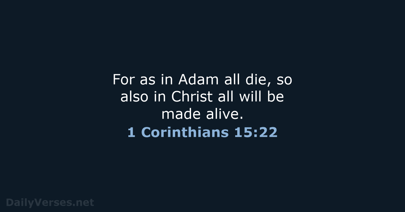 For as in Adam all die, so also in Christ all will… 1 Corinthians 15:22