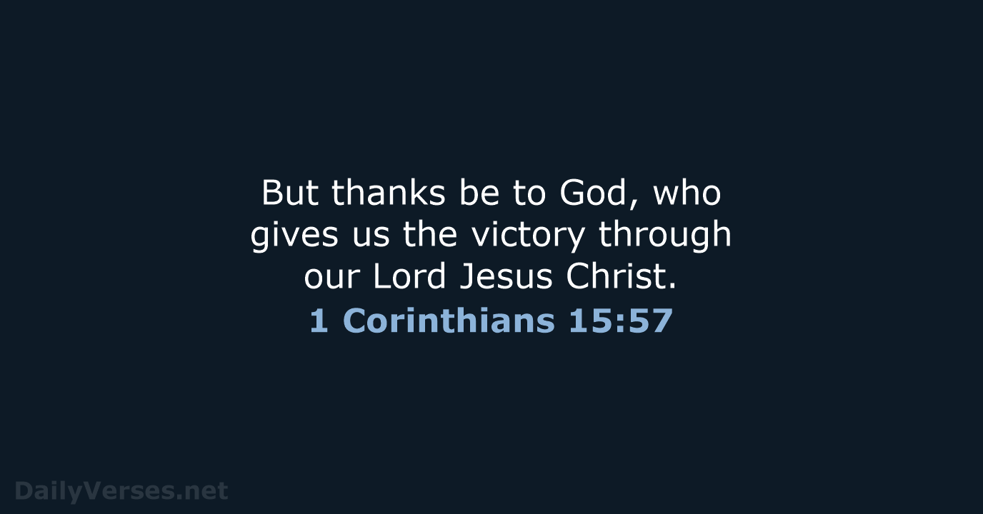 But thanks be to God, who gives us the victory through our… 1 Corinthians 15:57