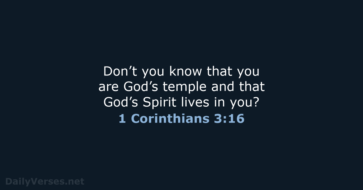 Don’t you know that you are God’s temple and that God’s Spirit… 1 Corinthians 3:16
