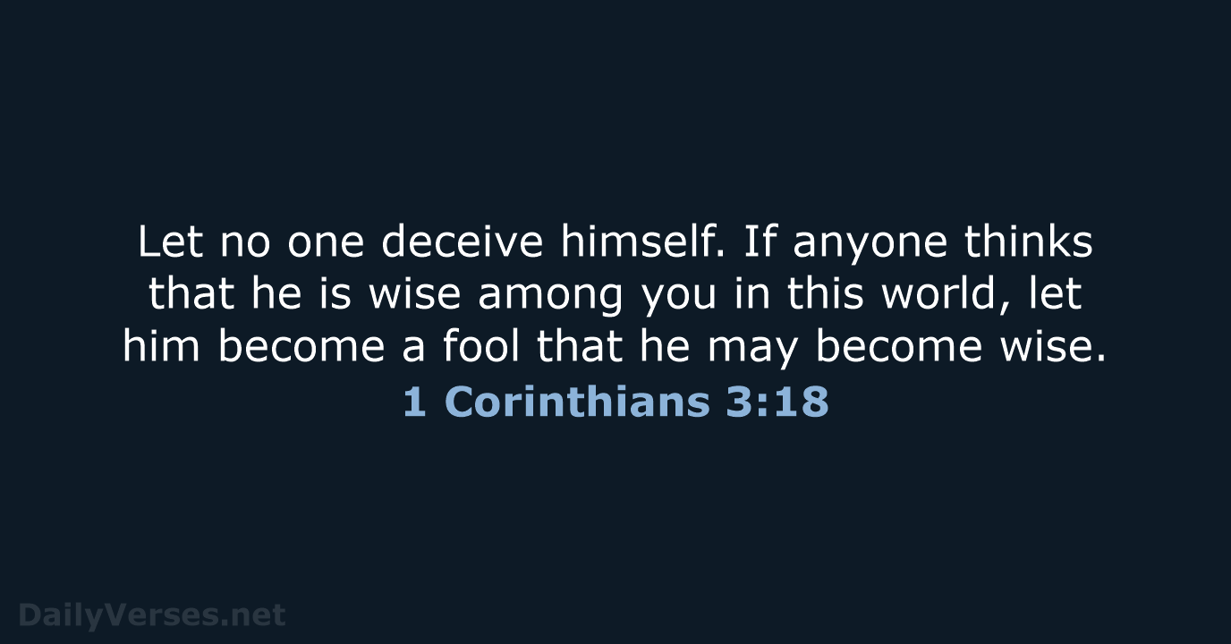 Let no one deceive himself. If anyone thinks that he is wise… 1 Corinthians 3:18