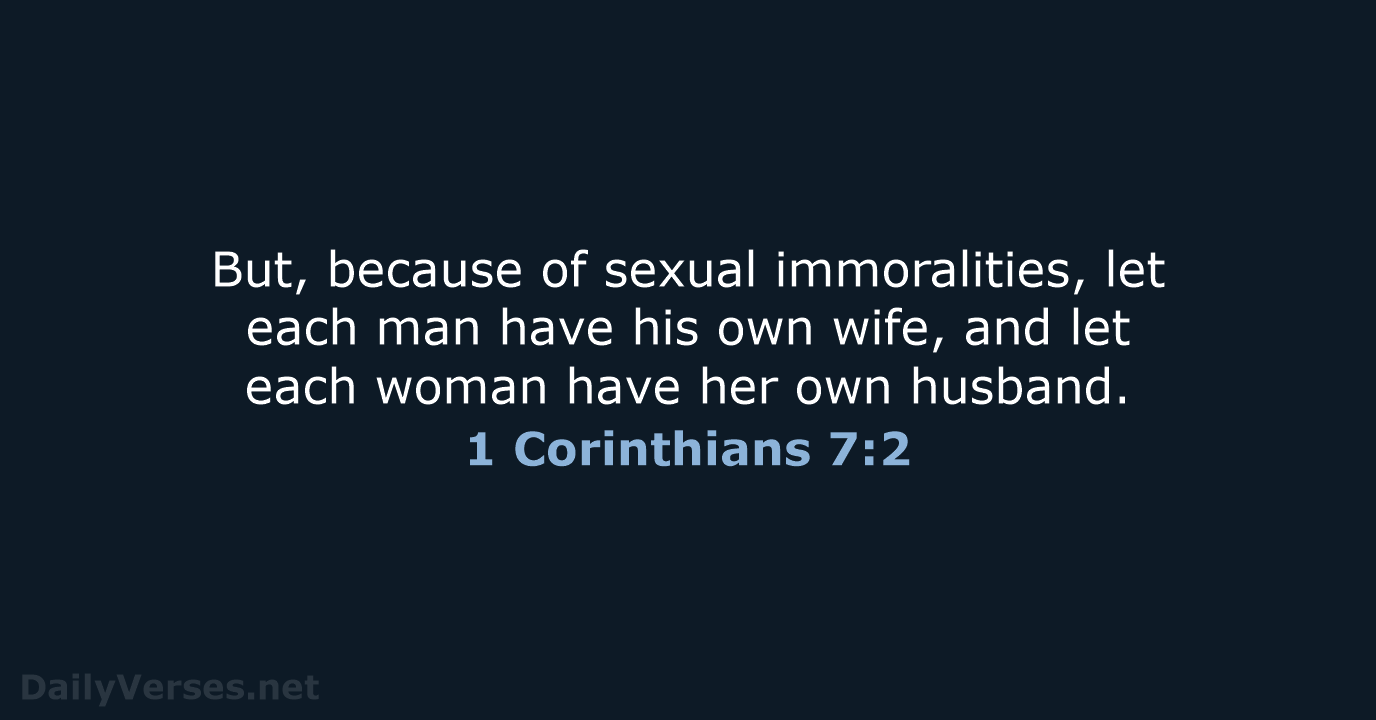 But, because of sexual immoralities, let each man have his own wife… 1 Corinthians 7:2