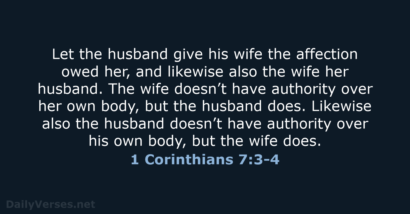 Let the husband give his wife the affection owed her, and likewise… 1 Corinthians 7:3-4