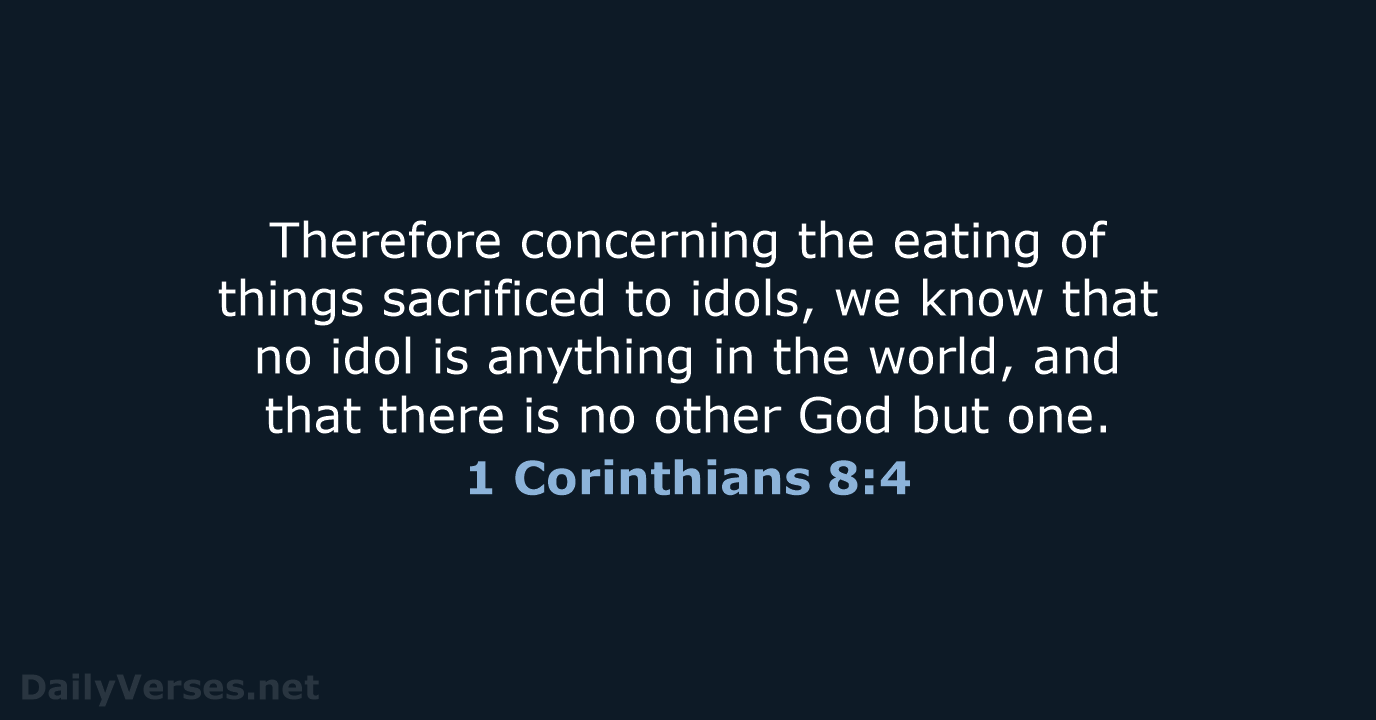 Therefore concerning the eating of things sacrificed to idols, we know that… 1 Corinthians 8:4