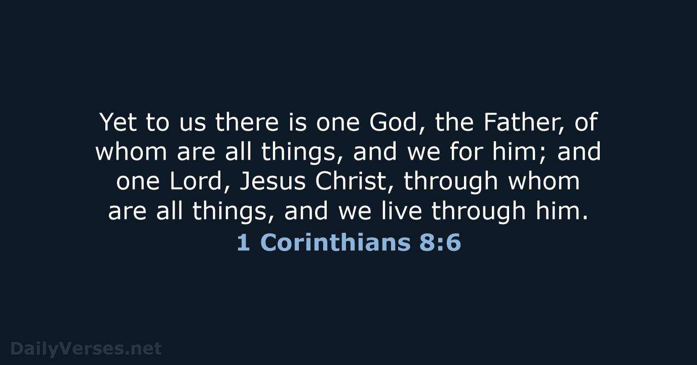 Yet to us there is one God, the Father, of whom are… 1 Corinthians 8:6