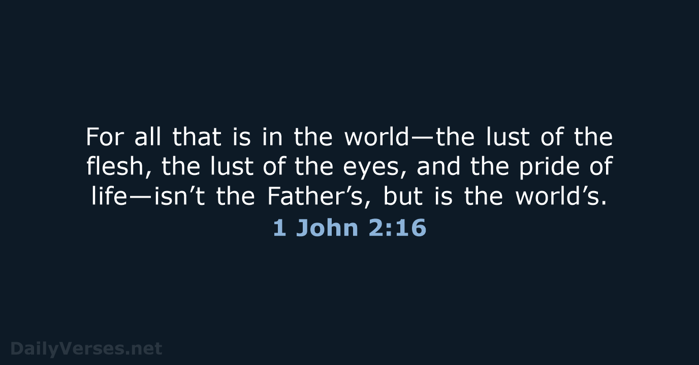 For all that is in the world—the lust of the flesh, the… 1 John 2:16