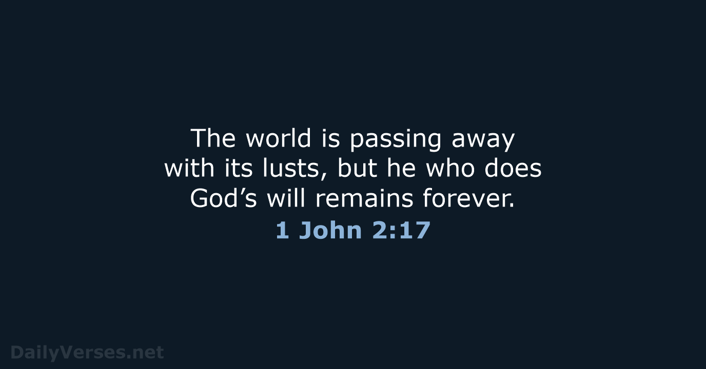 The world is passing away with its lusts, but he who does… 1 John 2:17