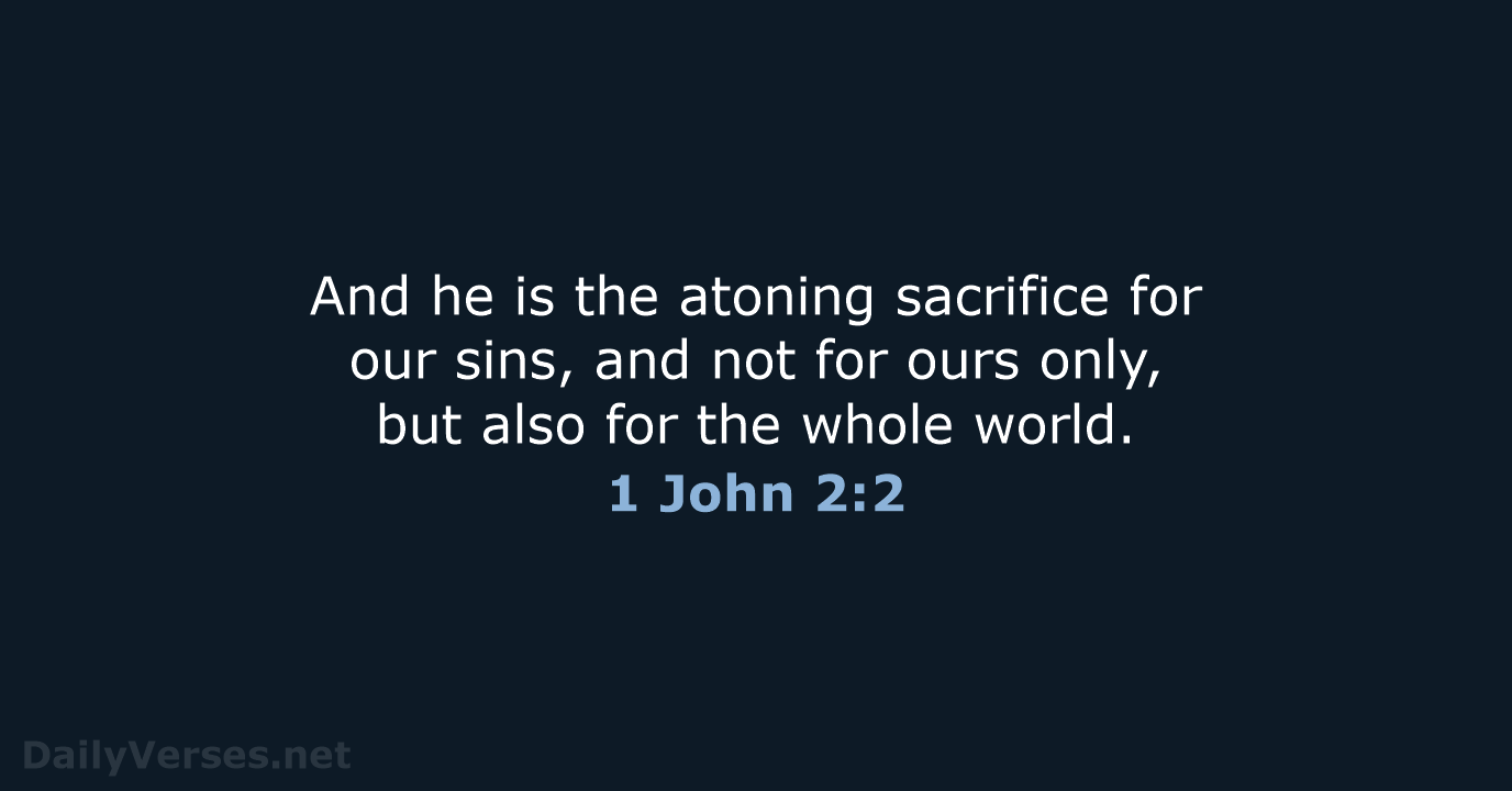 And he is the atoning sacrifice for our sins, and not for… 1 John 2:2