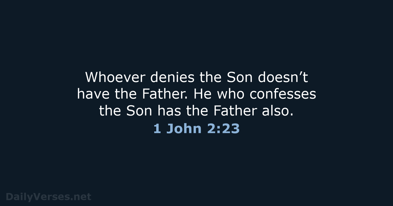 Whoever denies the Son doesn’t have the Father. He who confesses the… 1 John 2:23