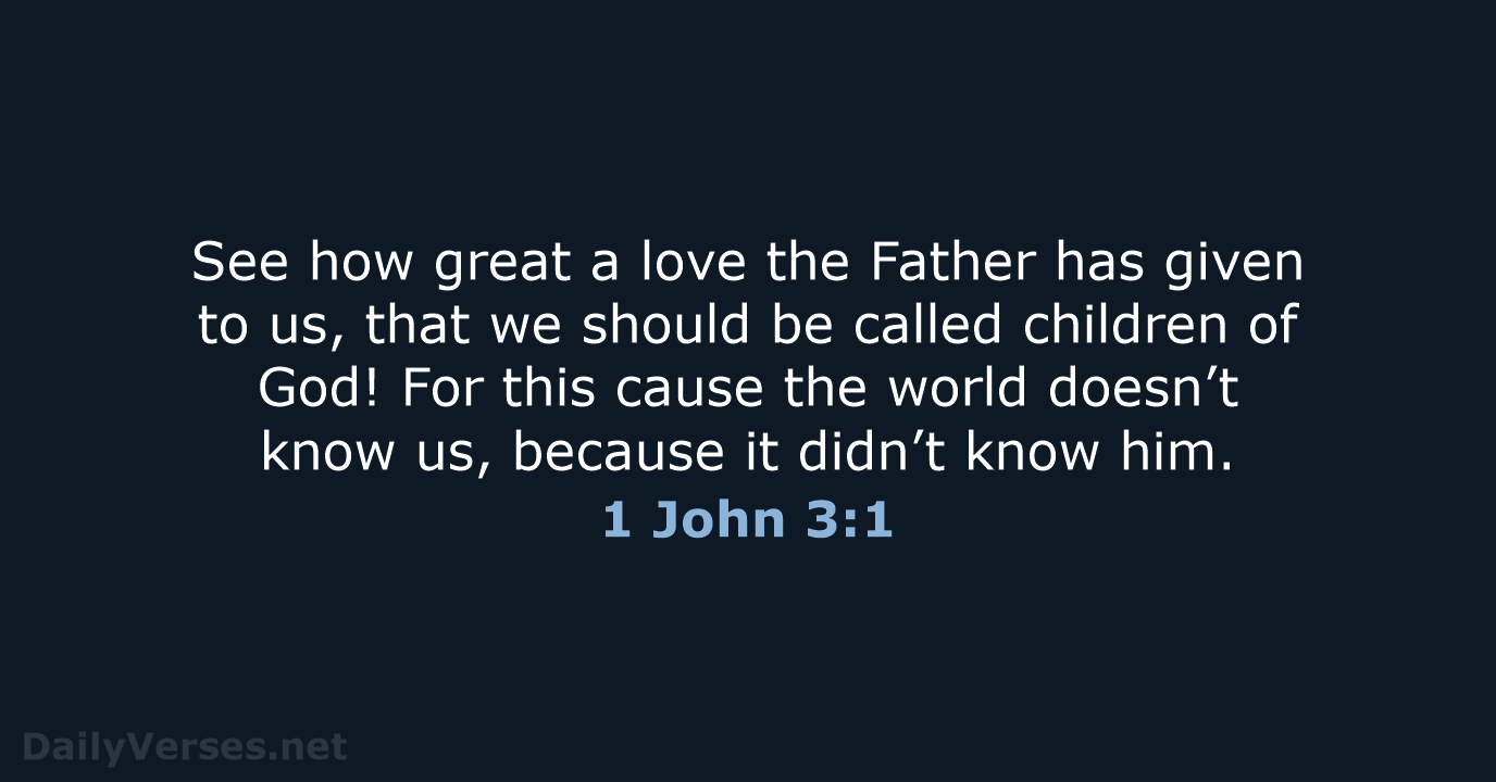 See how great a love the Father has given to us, that… 1 John 3:1