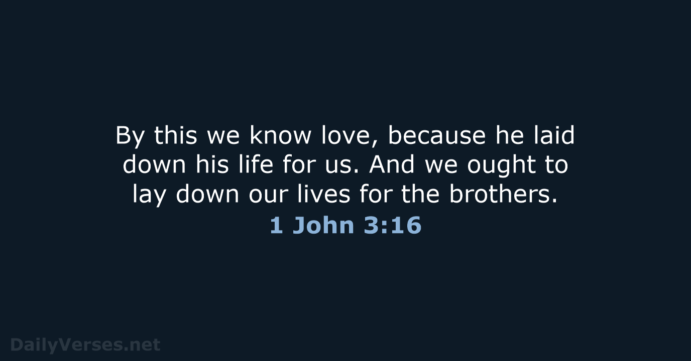By this we know love, because he laid down his life for… 1 John 3:16