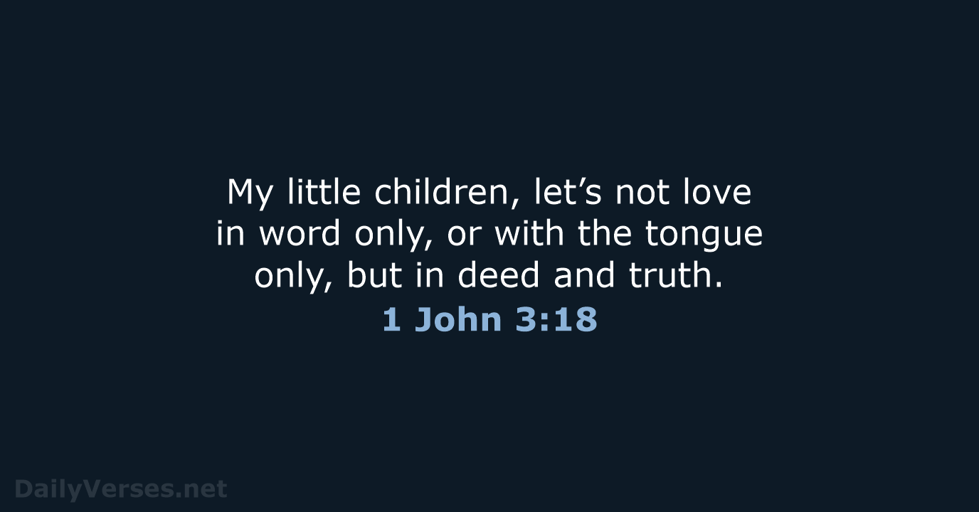 My little children, let’s not love in word only, or with the… 1 John 3:18