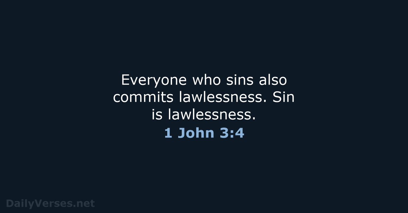 Everyone who sins also commits lawlessness. Sin is lawlessness. 1 John 3:4