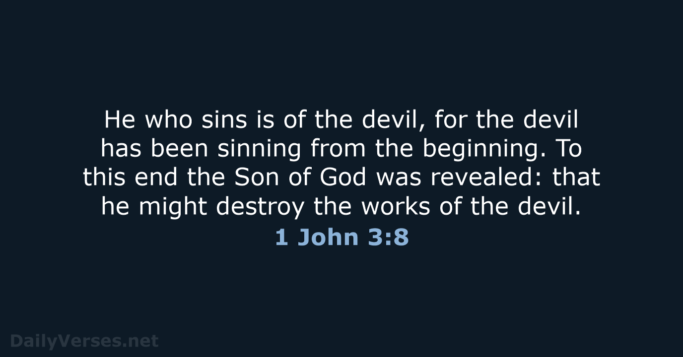 He who sins is of the devil, for the devil has been… 1 John 3:8