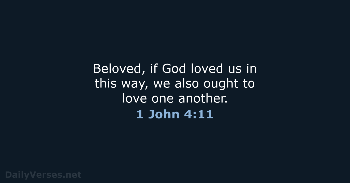 Beloved, if God loved us in this way, we also ought to… 1 John 4:11
