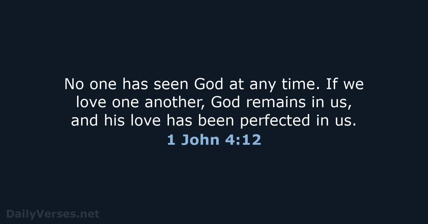 No one has seen God at any time. If we love one… 1 John 4:12