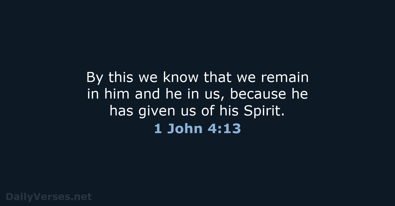 By this we know that we remain in him and he in… 1 John 4:13