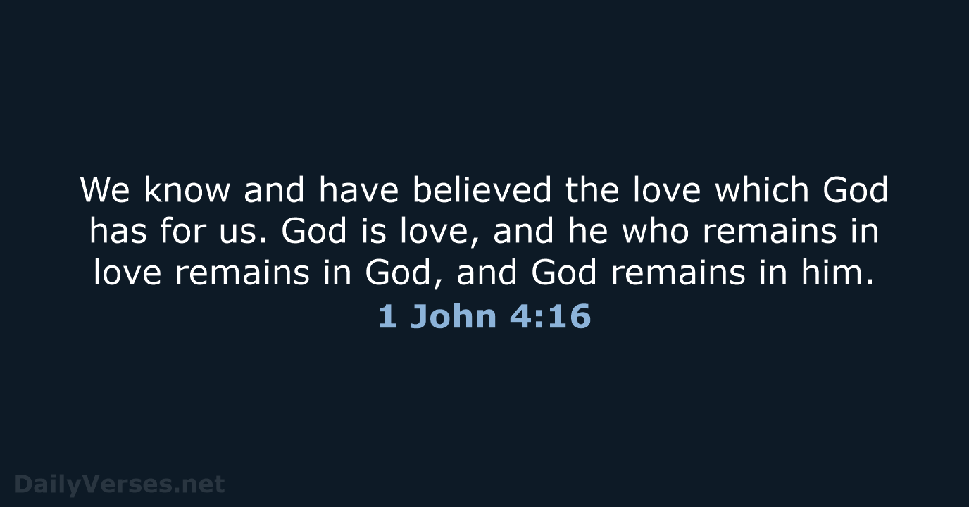 We know and have believed the love which God has for us… 1 John 4:16
