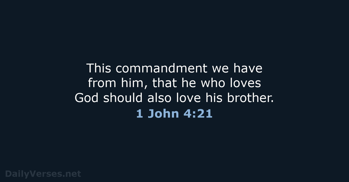 This commandment we have from him, that he who loves God should… 1 John 4:21