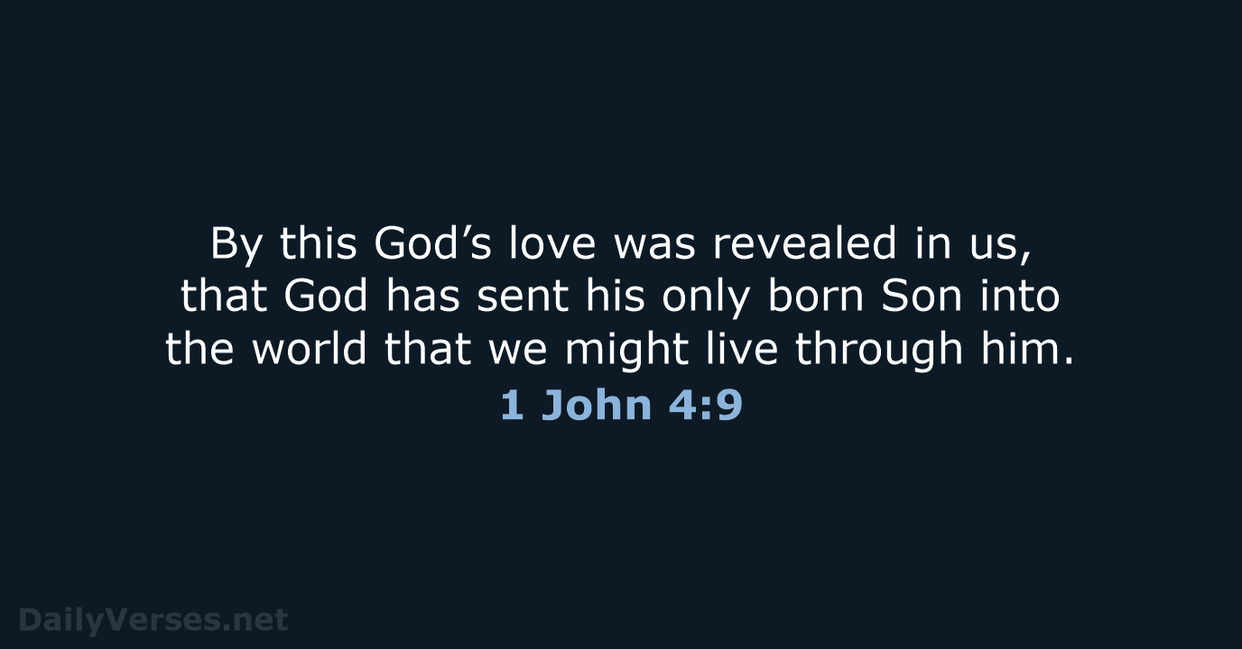 By this God’s love was revealed in us, that God has sent… 1 John 4:9