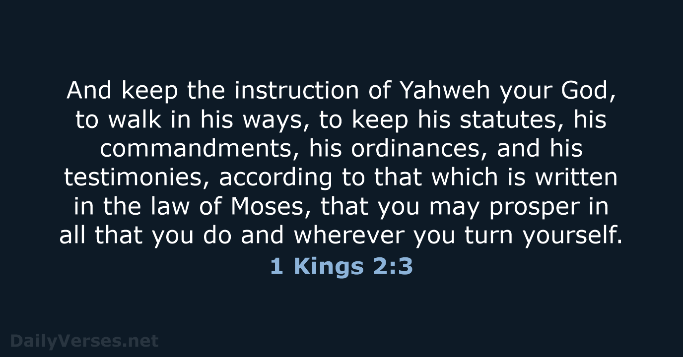 And keep the instruction of Yahweh your God, to walk in his… 1 Kings 2:3