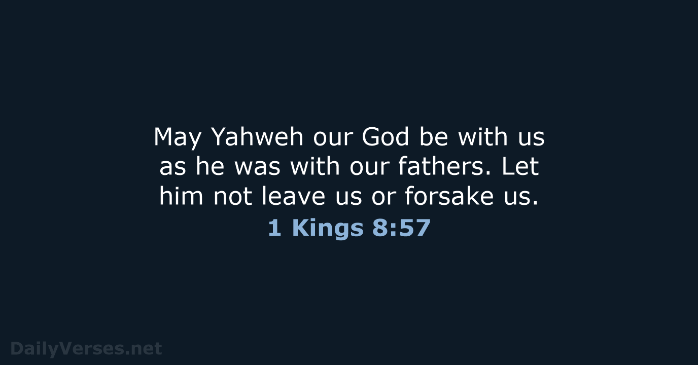 May Yahweh our God be with us as he was with our… 1 Kings 8:57