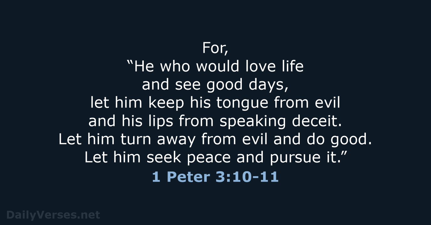 For, “He who would love life and see good days, let him… 1 Peter 3:10-11