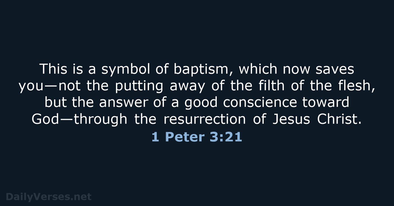 This is a symbol of baptism, which now saves you—not the putting… 1 Peter 3:21