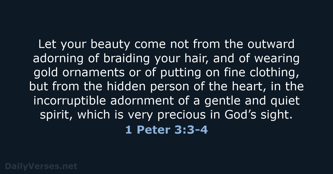 Let your beauty come not from the outward adorning of braiding your… 1 Peter 3:3-4