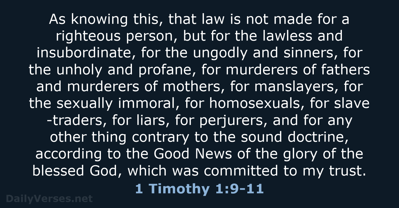 As knowing this, that law is not made for a righteous person… 1 Timothy 1:9-11