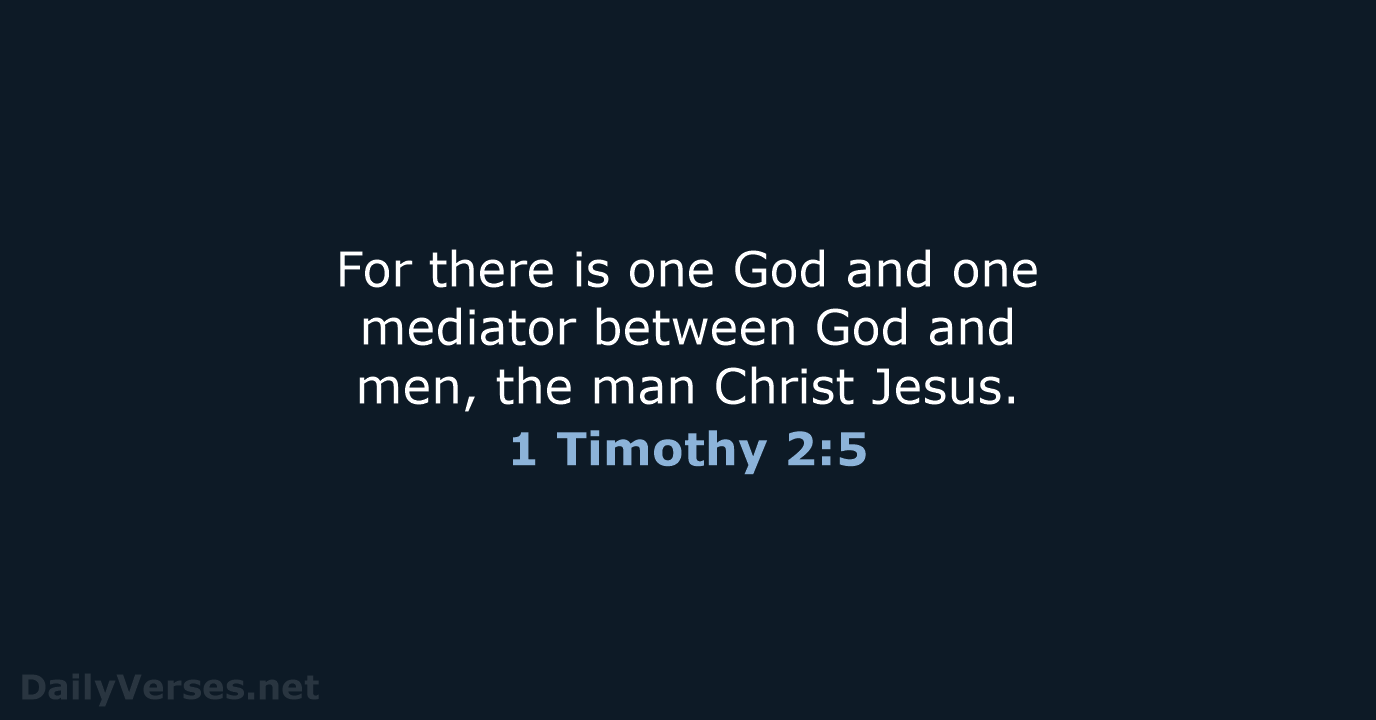 For there is one God and one mediator between God and men… 1 Timothy 2:5