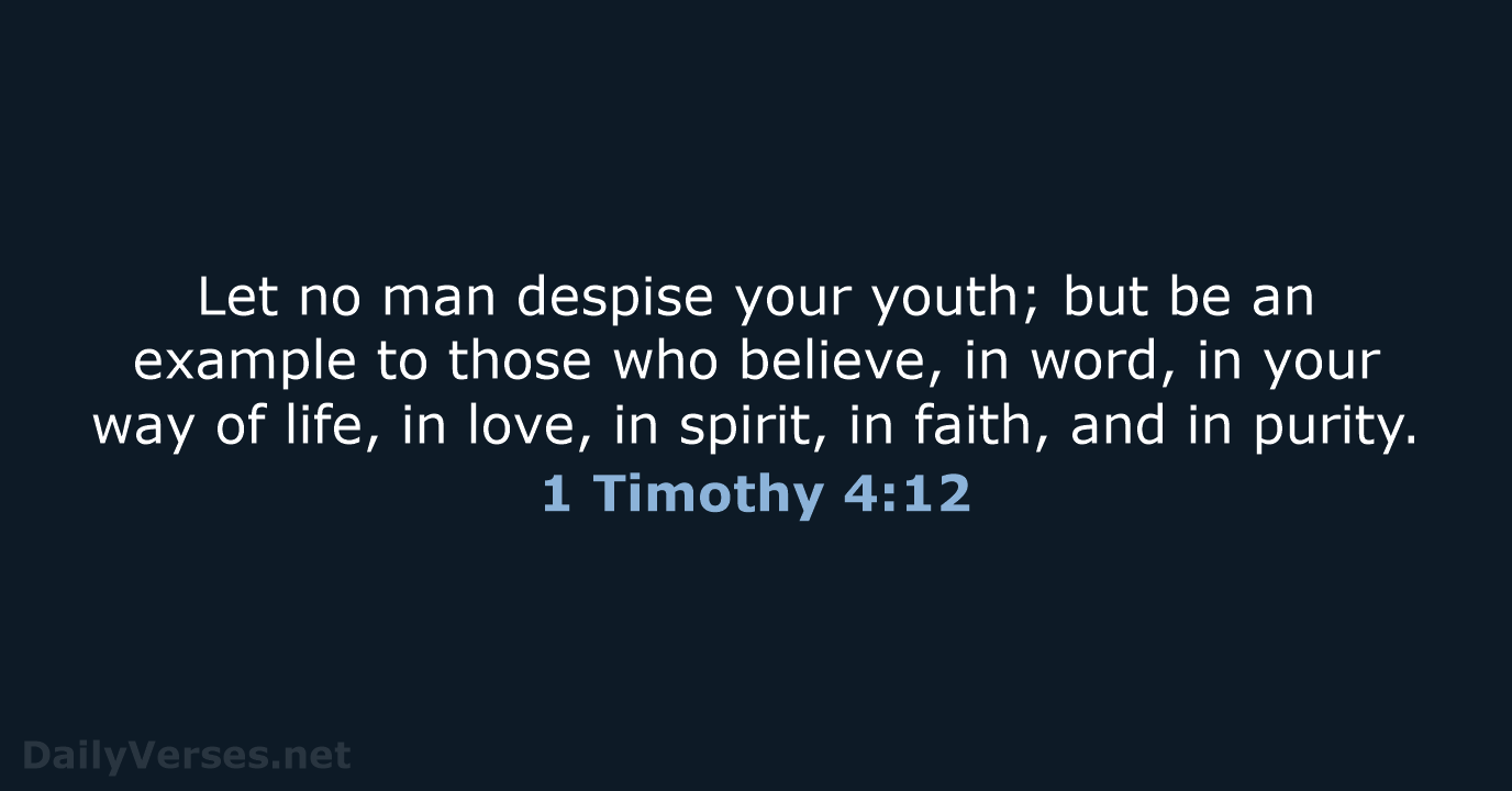 Let no man despise your youth; but be an example to those… 1 Timothy 4:12