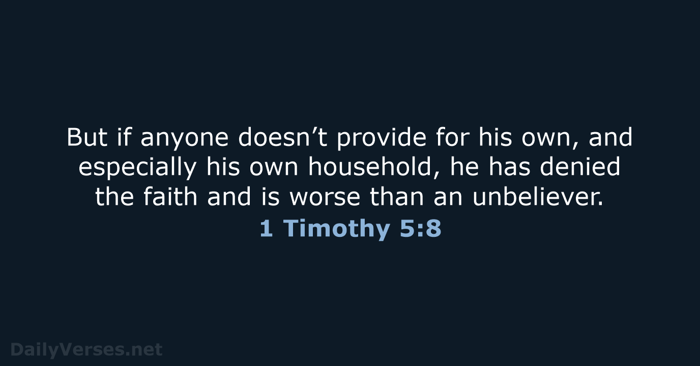 But if anyone doesn’t provide for his own, and especially his own… 1 Timothy 5:8