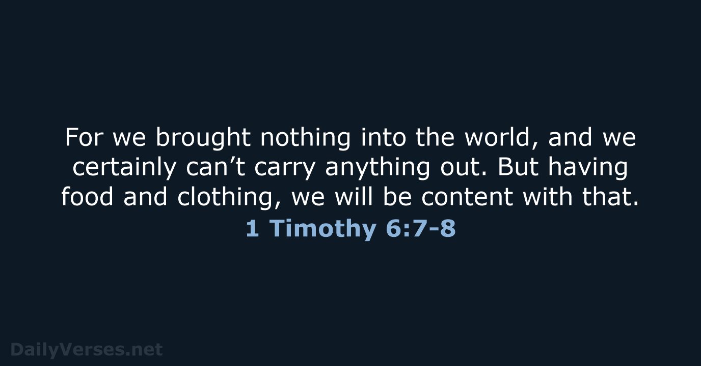 For we brought nothing into the world, and we certainly can’t carry… 1 Timothy 6:7-8
