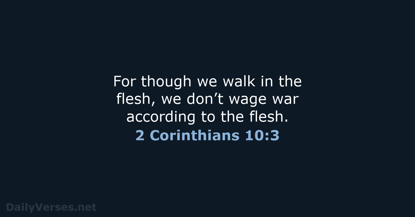For though we walk in the flesh, we don’t wage war according… 2 Corinthians 10:3