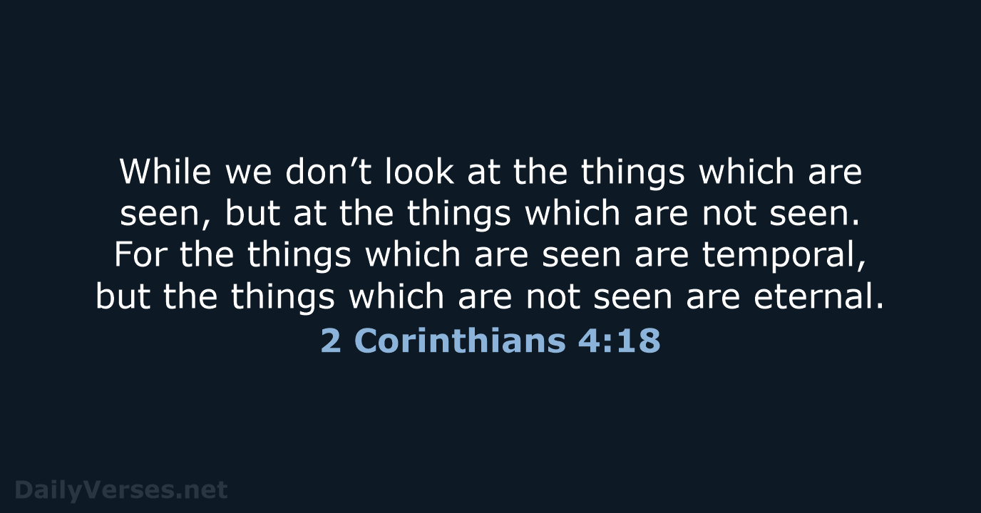 While we don’t look at the things which are seen, but at… 2 Corinthians 4:18