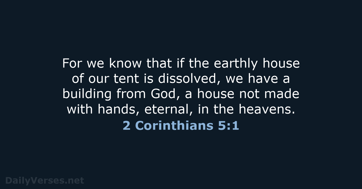 For we know that if the earthly house of our tent is… 2 Corinthians 5:1