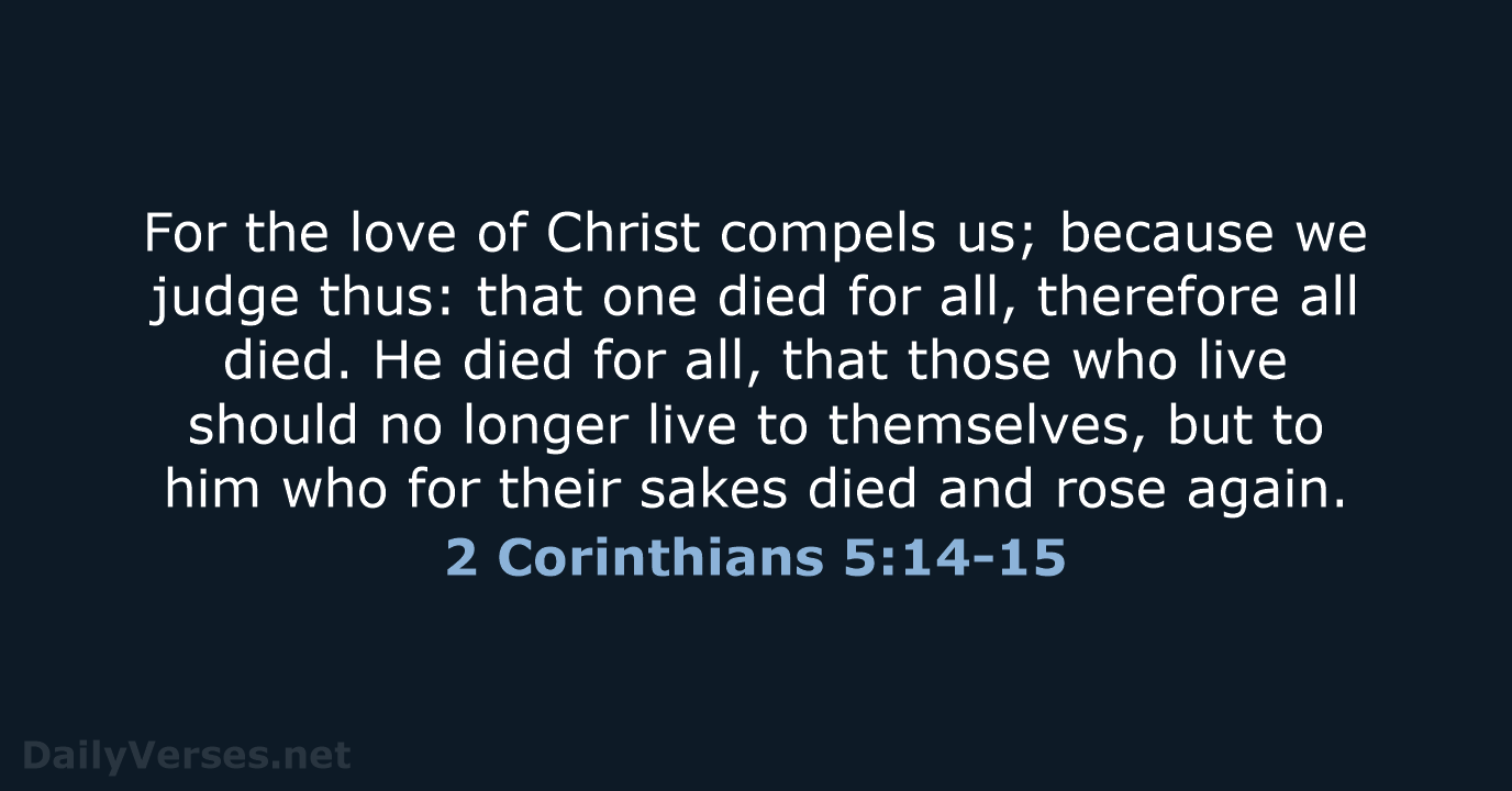 For the love of Christ compels us; because we judge thus: that… 2 Corinthians 5:14-15