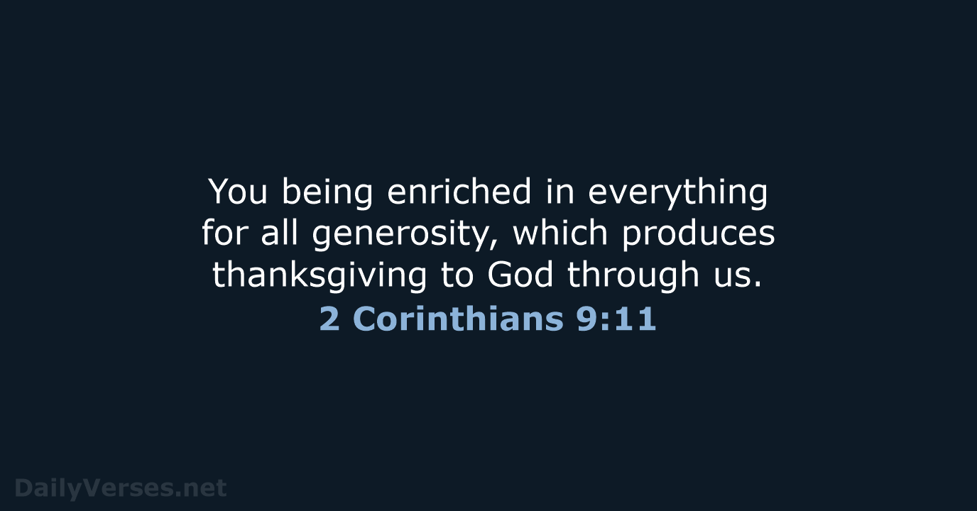 You being enriched in everything for all generosity, which produces thanksgiving to… 2 Corinthians 9:11