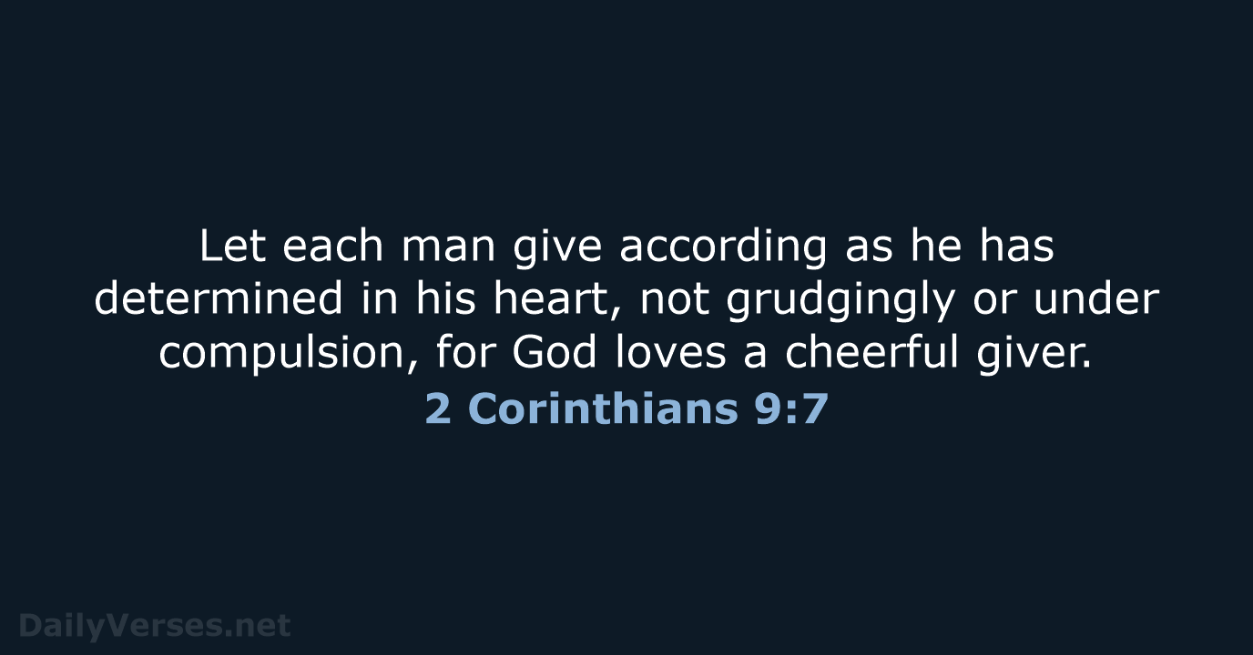 Let each man give according as he has determined in his heart… 2 Corinthians 9:7