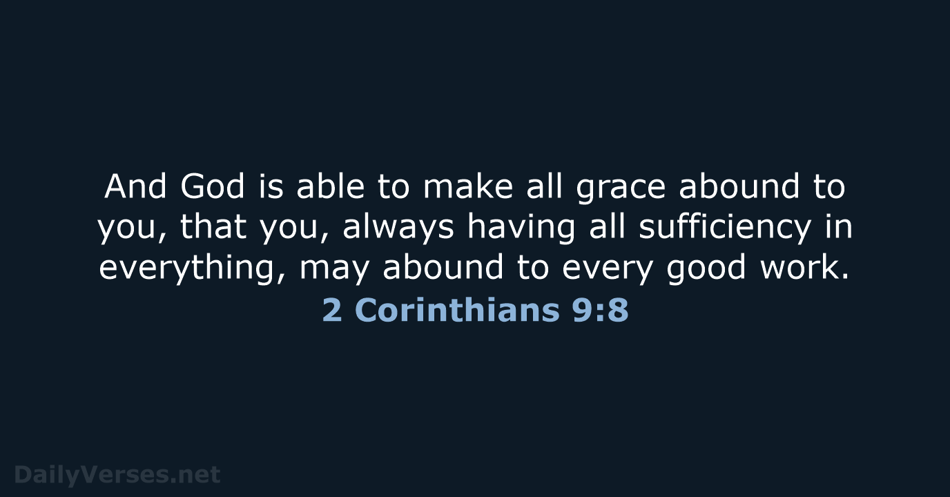 And God is able to make all grace abound to you, that… 2 Corinthians 9:8