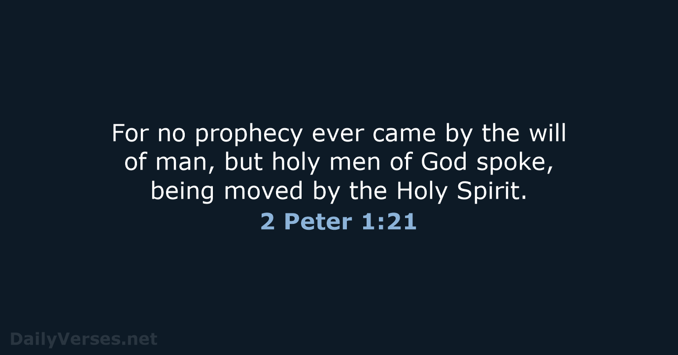 For no prophecy ever came by the will of man, but holy… 2 Peter 1:21