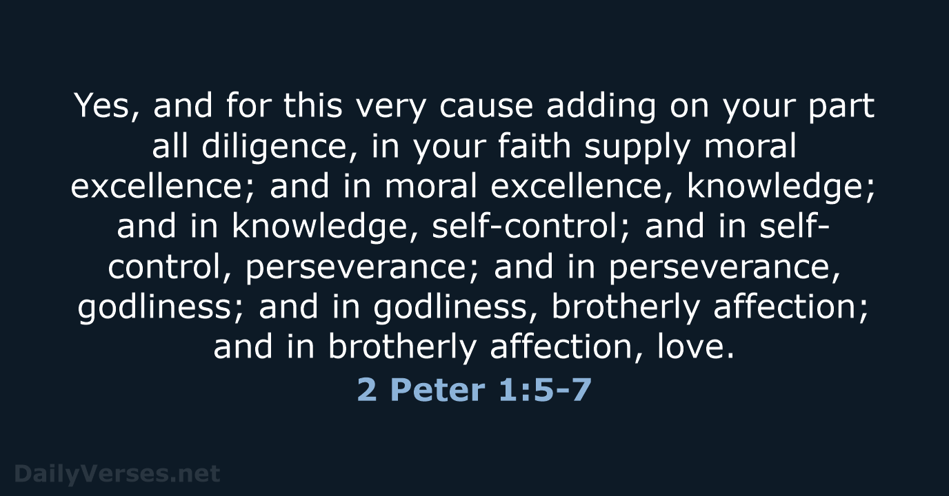 Yes, and for this very cause adding on your part all diligence… 2 Peter 1:5-7
