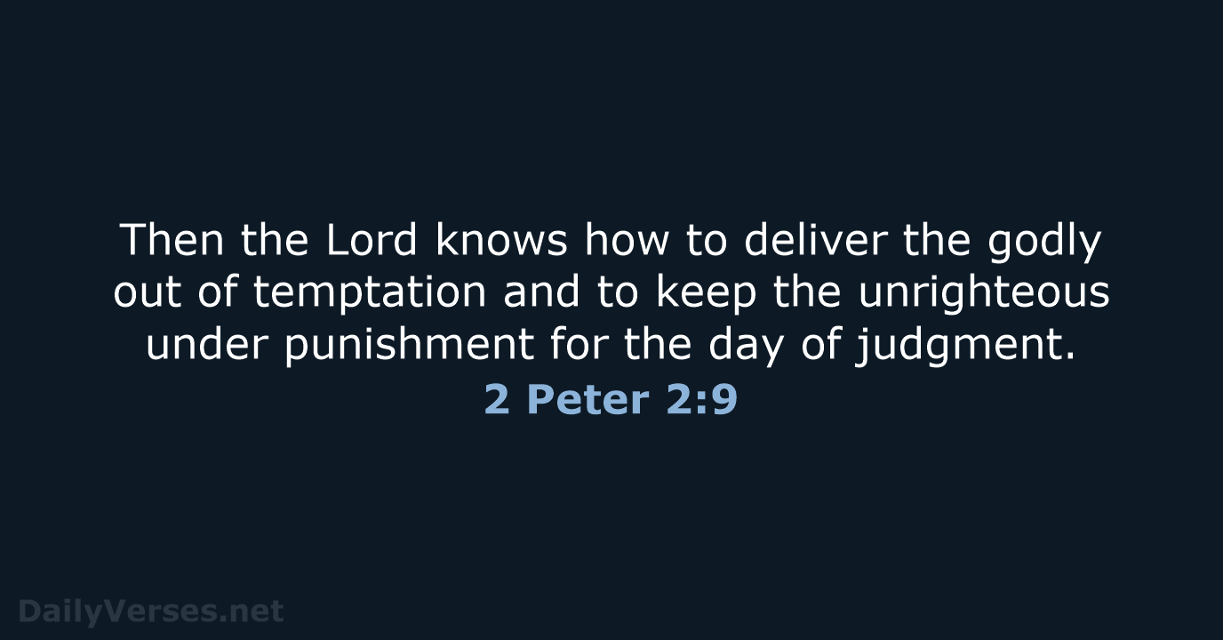 Then the Lord knows how to deliver the godly out of temptation… 2 Peter 2:9