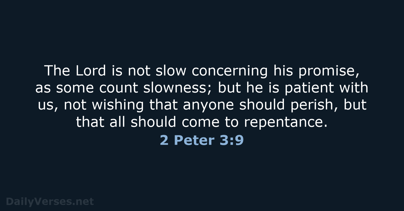 The Lord is not slow concerning his promise, as some count slowness… 2 Peter 3:9
