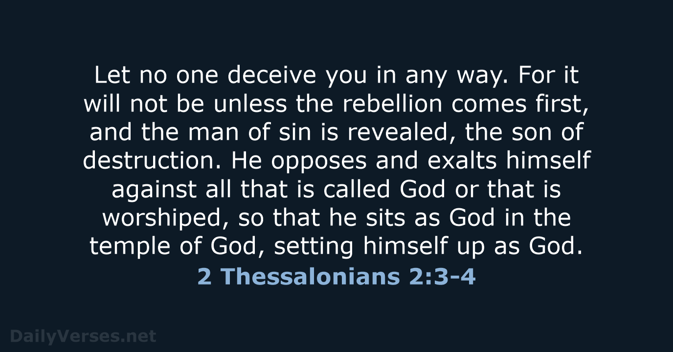 Let no one deceive you in any way. For it will not… 2 Thessalonians 2:3-4