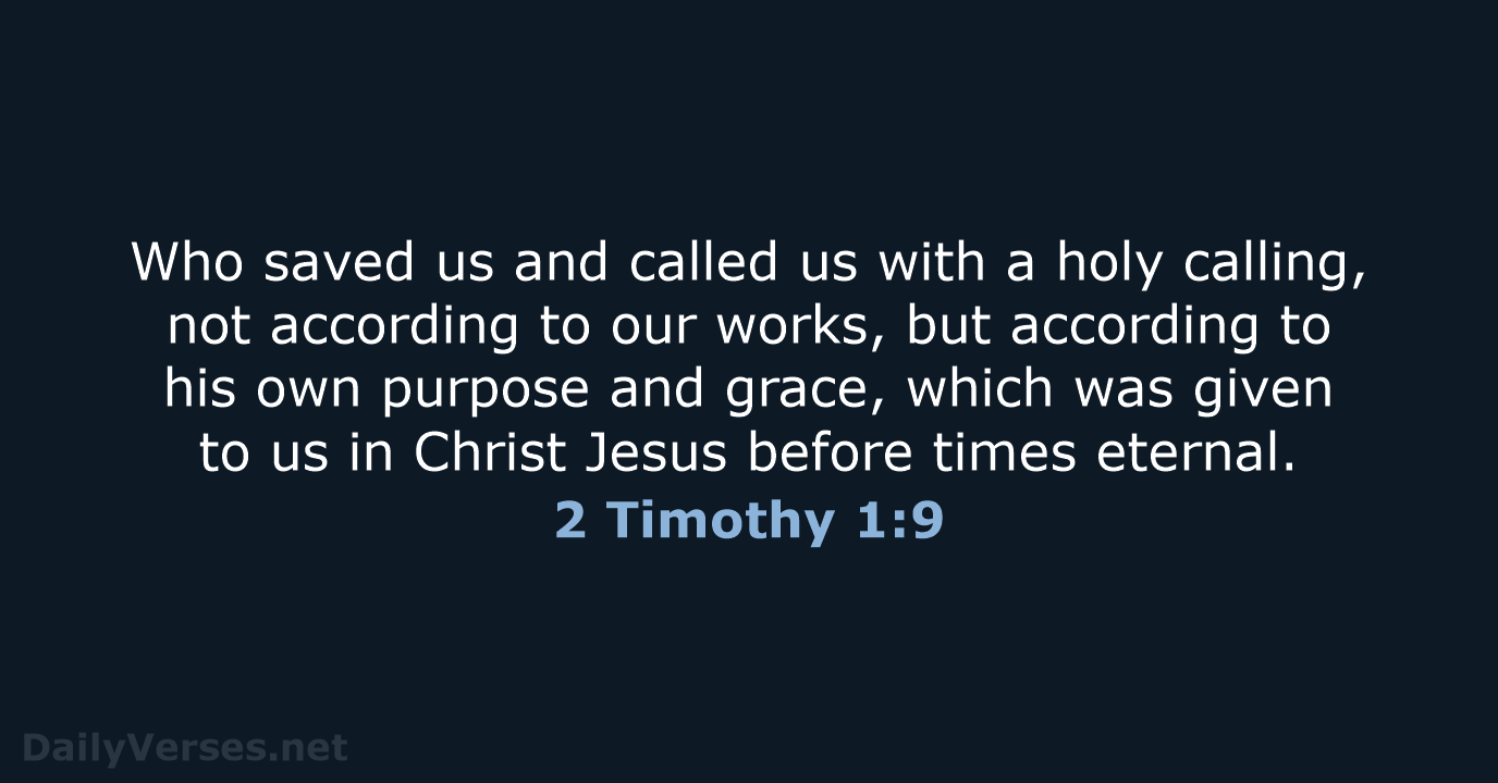 Who saved us and called us with a holy calling, not according… 2 Timothy 1:9