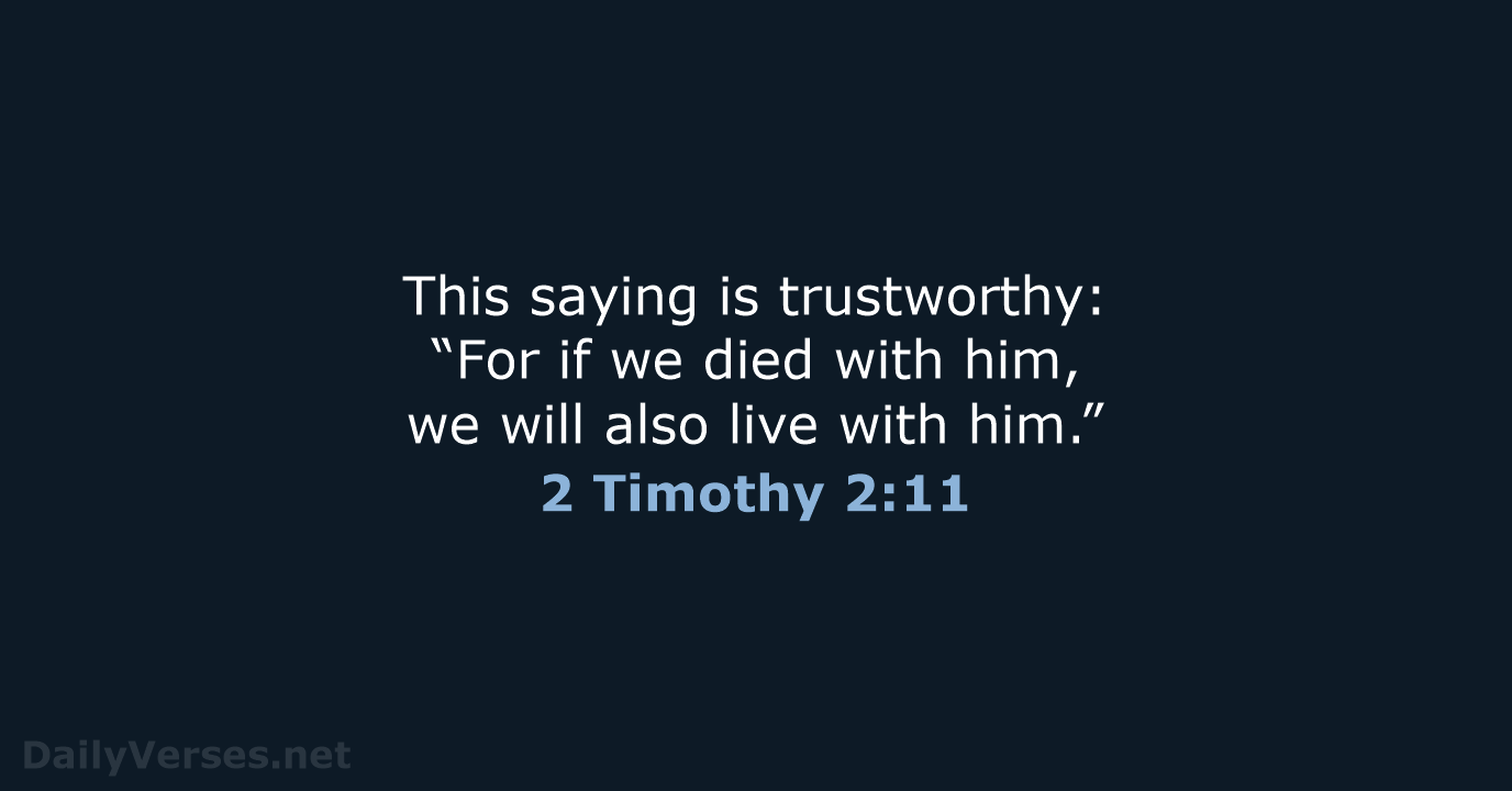 This saying is trustworthy: “For if we died with him, we will… 2 Timothy 2:11
