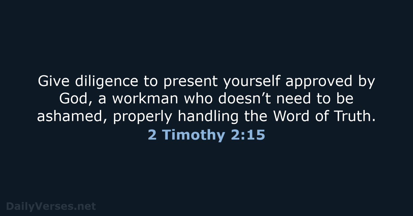 Give diligence to present yourself approved by God, a workman who doesn’t… 2 Timothy 2:15
